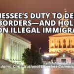 Tennessee’s Duty to Defend Our Borders—And Hold The Line On Illegal Immigration