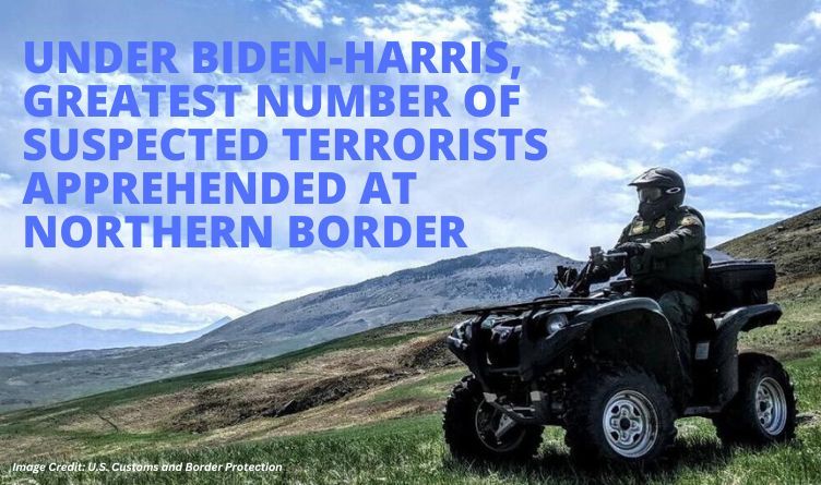 Under Biden-Harris, Greatest Number Of Suspected Terrorists Apprehended At Northern Border