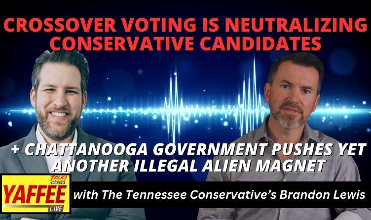 Video Podcast: Crossover Voting Is Neutralizing Conservative Candidates + Chattanooga Government Pushes Another Illegal Alien Magnet - TTC's Brandon Lewis On Yaffee Live!