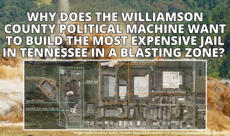 Why Does The Williamson County Political Machine Want To Build The Most Expensive Jail In Tennessee In A Blasting Zone?