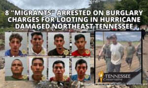 8 "Migrants" Arrested On Burglary Charges For Looting In Hurricane Damaged Northeast Tennessee