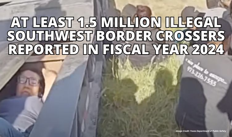 At Least 1.5 Million Illegal Southwest Border Crossers Reported In Fiscal Year 2024