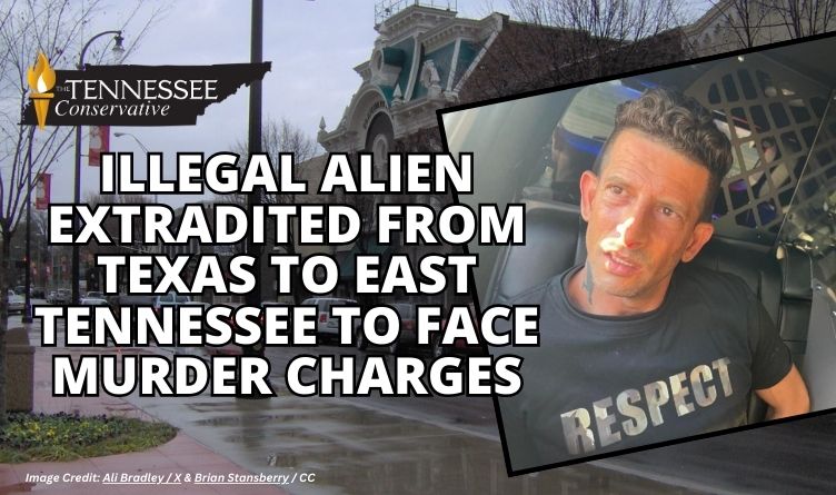 Illegal Alien Extradited From Texas To East Tennessee To Face Murder Charges