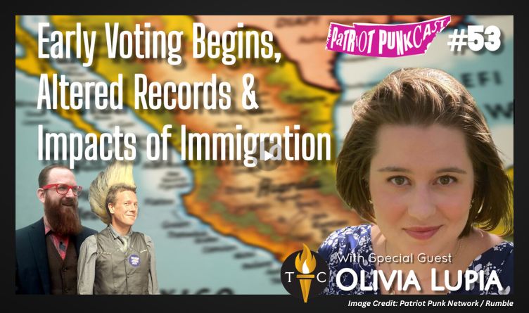 Impacts of IMMIGRATION, Altered Records & Early Voting The Tennessee Conservative's Olivia Lupia On The Patriot Punk Podcast