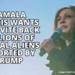 Kamala Harris Wants To Invite Back Millions Of Illegal Aliens Deported By Trump