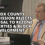 Knox County Commission Rejects Proposal To Rezone Properties And Block Development