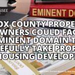 Knox County Property Owners Could Face Eminent Domain To Forcefully Take Property For Housing Development