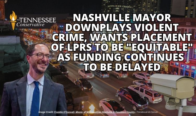 Nashville Mayor Downplays Violent Crime, Wants Placement Of LPRs To Be "Equitable" As Funding Continues To Be Delayed