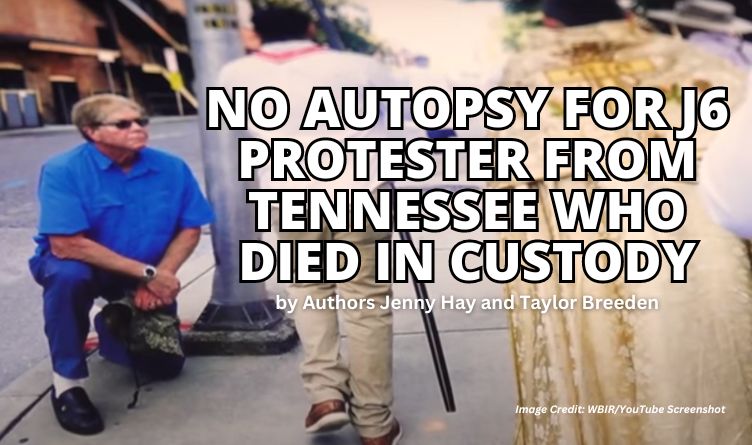 No Autopsy For J6 Protester From Tennessee Who Died In Custody