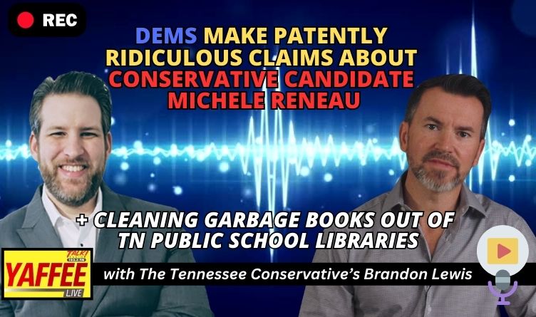 Video Podcast: Dems Make Patently Ridiculous Claims About Conservative Candidate Michele Reneau + Cleaning Garbage Books Out Of Tennessee Public School Libraries