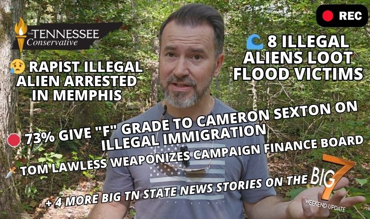 Rapist Illegal Alien Arrested in Memphis • 73% Give "F" Grade to Cameron Sexton on Illegal Immigration • Tom Lawless Weaponizes Campaign Finance Board • 8 Illegal Aliens Loot Flood Victims + 4 More BIG 7 Tennessee State News Stories!