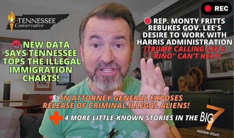 New Data Says Tennessee TOPS The Illegal Immigration Charts! / Rep. Monty Fritts Rebukes Gov. Lee's Desire To Work With Harris Administration (Trump Calling Lee A "RINO" Can't Help) / TN Attorney General Exposes Release of Criminal Illegal Aliens! PLUS 4 More Little-Known Stories In The BIG 7!