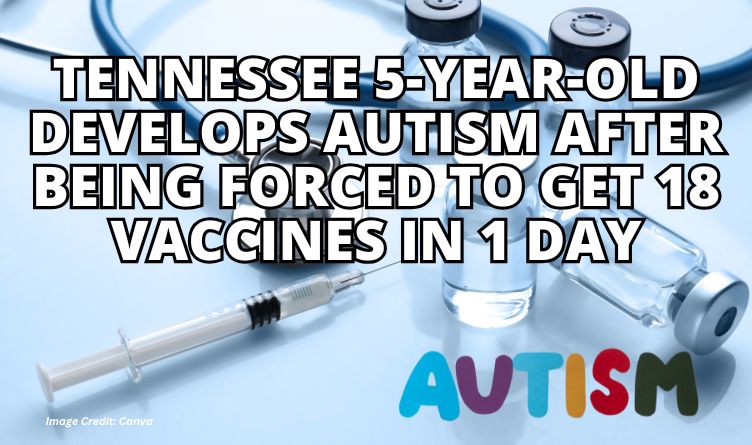 Tennessee 5-Year-Old Develops Autism After Being Forced To Get 18 Vaccines In 1 Day