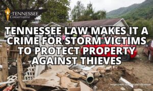 Tennessee Law Makes It A Crime For Storm Victims To Protect Property Against Thieves