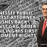 Tennessee Public Interest Attorney Pushes Back Against Gag Order Curtailing His First Amendment Rights