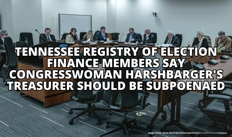 Tennessee Registry Of Election Finance Members Say Congresswoman Harshbarger's Treasurer Should Be Subpoenaed