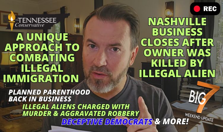 Unique Approach To Combating Illegal Immigration / Nashville Business Closes After Owner Killed By Illegal Alien / TN Illegal Aliens Charged With Murder & Aggravated Robbery / Deceptive Dems & More!