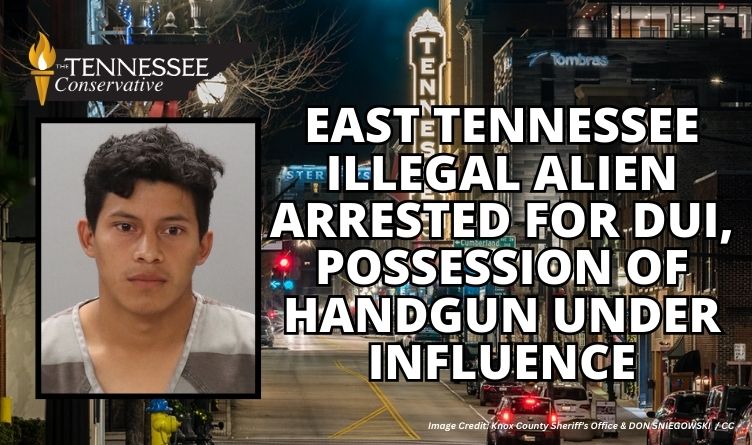 East Tennessee Illegal Alien Arrested For DUI, Possession Of Handgun Under Influence