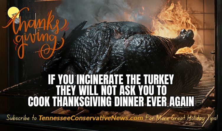 If You Incinerate The Turkey They Will Not Ask You Too Cook Thanksgiving Dinner Ever Again - Subscribe To The Tennessee Conservative For More Great Holiday Tips! - Meme