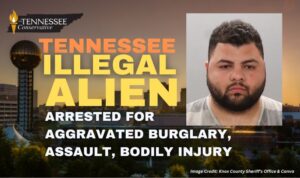 Tennessee Illegal Alien Arrested For Aggravated Burglary, Assault, Bodily Injury