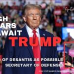 4 Tough Years Await Trump... & Rumor of DeSantis As Possible Secretary Of Defense!
