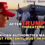 After Trump Threatens Mexico - Mexican Authorities Make Largest Fentanyl Bust In History