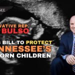 Conservative Rep. Gino Bulso Files Bill To Protect Tennessee’s Unborn Children