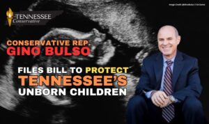 Conservative Rep. Gino Bulso Files Bill To Protect Tennessee’s Unborn Children