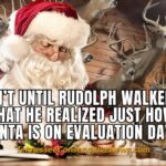 It Wasn't Until Rudolph Walked In The Room That He Realized How Tough Santa Is On Evaluation Day... Meme