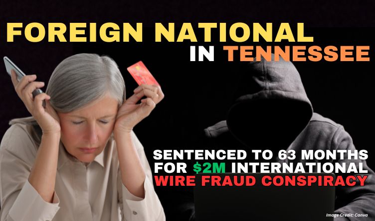 Foreign National In Tennessee Sentenced To 63 Months For $2M International Wire Fraud Conspiracy