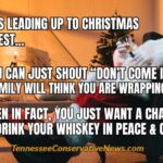 The Weeks Leading Up To Christmas Are The Best Cuz You Can Just Shout "Don't Come In Here!" And Your Family Will Think You Are Wrapping Presents, When If Fact, You Just Want A Chance To Drink Your Whiskey In Peace And Quiet - Meme