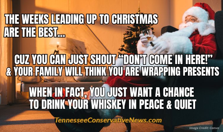 The Weeks Leading Up To Christmas Are The Best Cuz You Can Just Shout "Don't Come In Here!" And Your Family Will Think You Are Wrapping Presents, When If Fact, You Just Want A Chance To Drink Your Whiskey In Peace And Quiet - Meme