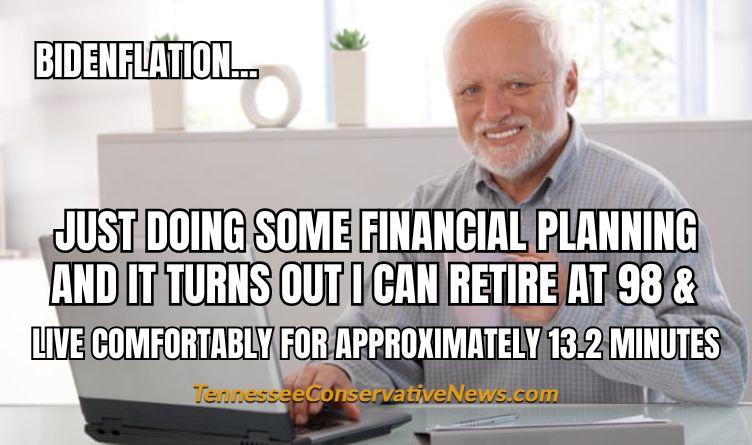 Bidenflation... Just Doing Some Financial Planning And It Turns Out I Can Retire At 98 & Live Comfortably For Approximately 13.2 Minutes - Meme