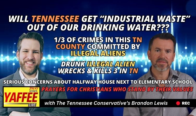 Video Podcast: Will Tennessee Get “Industrial Waste” Out Of Our Drinking Water? / 1/3 Of Crimes In This TN County Committed By Illegal Aliens & More!