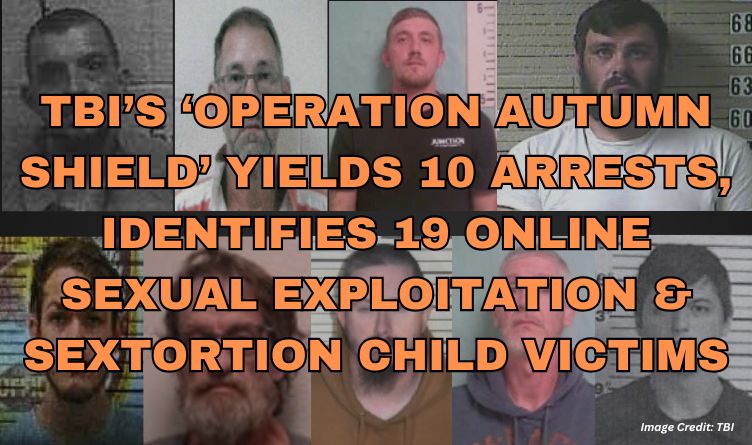 TBI’s ‘Operation Autumn Shield’ Yields 10 Arrests, Identifies 19 Online Sexual Exploitation & Sextortion Child Victims