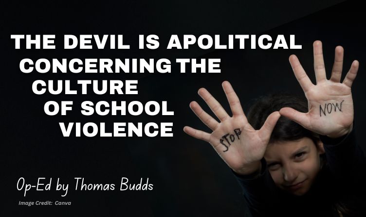 The Devil Is Apolitical Concerning The Culture Of School Violence (Op-Ed By Thomas Budds)