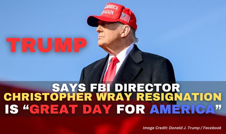 Trump Says FBI Director Christopher Wray Resignation Is “Great Day For America”