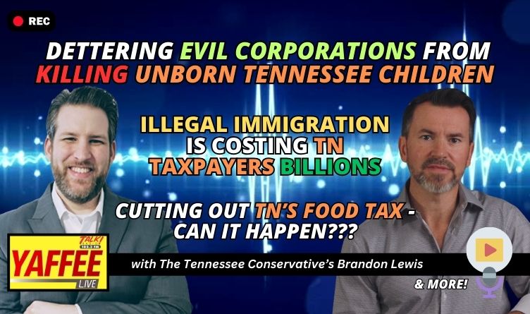 Video Podcast: Deterring Evil Corporations From Killing Unborn Tennessee Children / Illegal Immigration Is Costing TN Taxpayers Billions / Cutting Out TN Food Tax - Can It Happen???