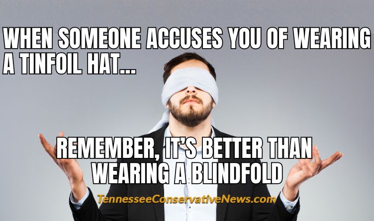 When Someone Accuses You Of Wearing A Tinfoil Hat... Remember, It’s Better Than Wearing A Blindfold - Meme