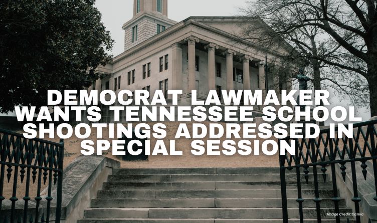 Democrat Lawmaker Wants Tennessee School Shootings Addressed In Special Session