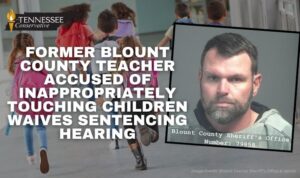 Former Blount County Teacher Accused Of Inappropriately Touching Children Waives Sentencing Hearing