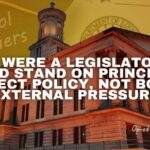 If I Were A Legislator, I Would Stand On Principle And Correct Policy, Not Bow To External Pressure