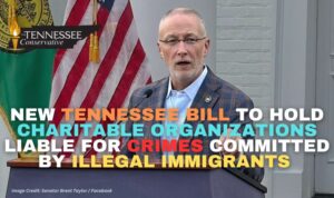 New Tennessee Bill To Hold Charitable Organizations Liable For Crimes Committed By Illegal Immigrants