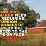 Tennessee Lawmaker Files Bill Requiring Foreign Purchases Of Land To Be Reported To The State Or Face Stiff Penalties