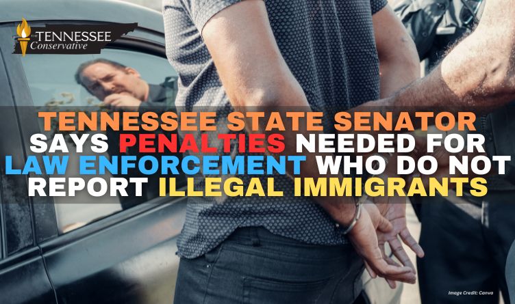 Tennessee State Senator Says Penalties Needed For Law Enforcement Who Do Not Report Illegal Immigrants