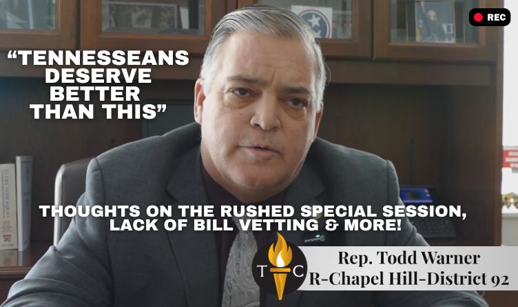 Video Podcast: "Tennesseans Deserve Better Than This" - Rep. Todd Warner Shares His Thoughts On The Rushed Special Session, Lack Of Bill Vetting & More!