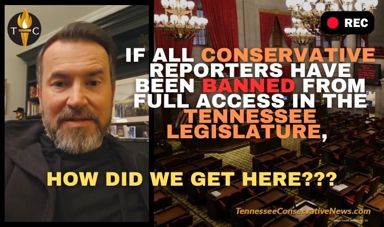 Video Podcast: If All Conservative Reporters Have Been Banned From Full Access In The Tennessee Legislature, How Did We Get Here???