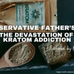 A Conservative Father’s Plea: The Devastation Of Kratom Addiction