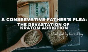 A Conservative Father’s Plea: The Devastation Of Kratom Addiction