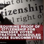 Bill Requiring Proof Of U.S. Citizenship For Tennessee Voter Registration Scheduled For House Subcommittee
